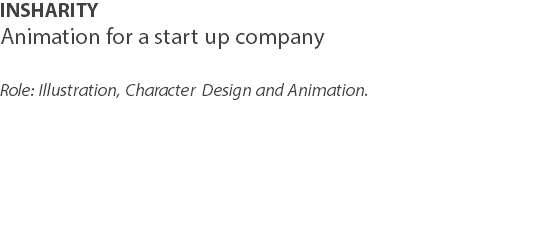 INSHARITY
Animation for a start up company Role: Illustration, Character Design and Animation. 