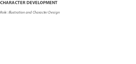 CHARACTER DEVELOPMENT Role: Illustration and Character Design 